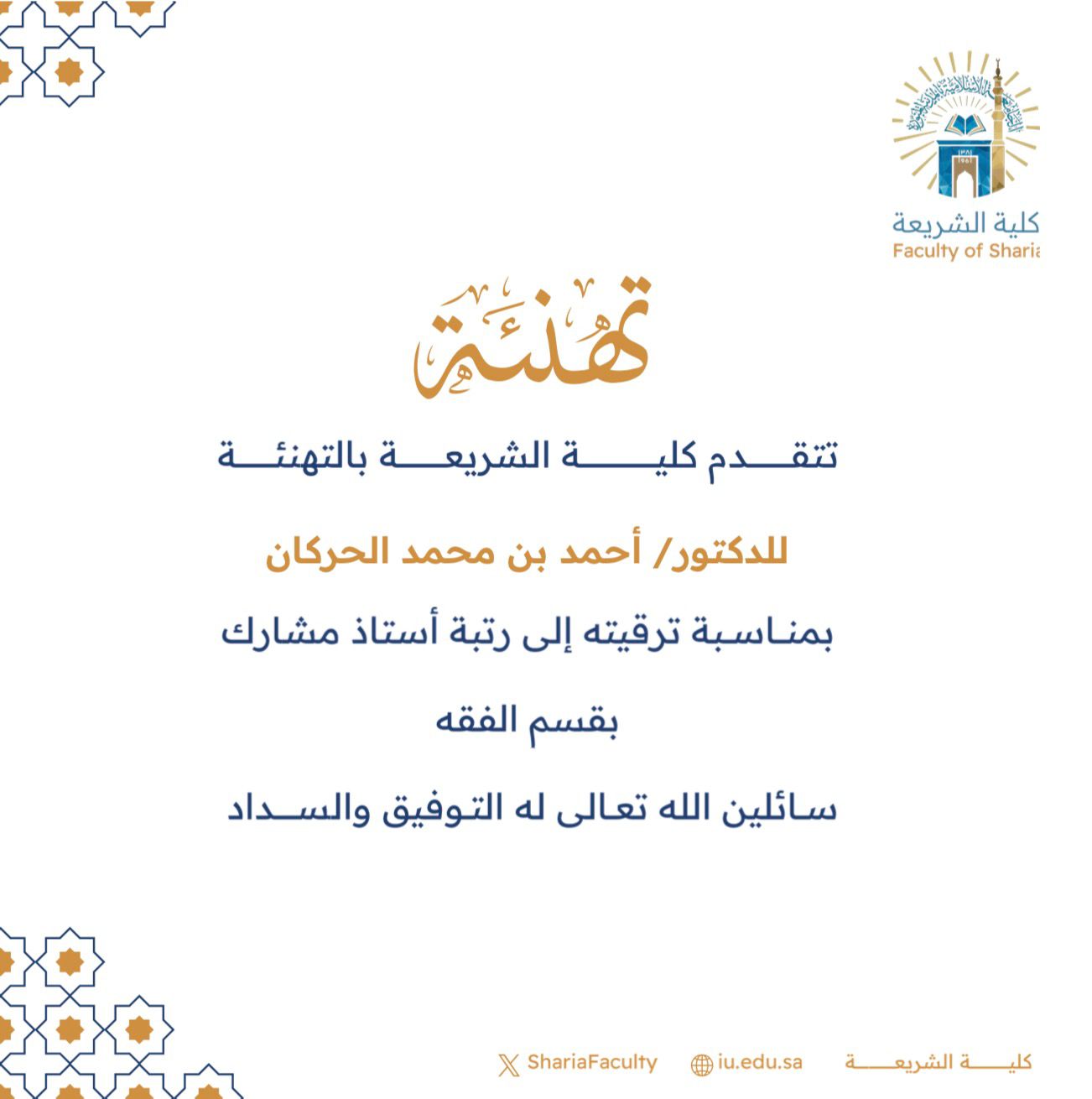 تتقدم كلية الشريعة بتهنئة سعادة الدكتور (أحمد بن محمد الحركان) بمناسبة ترقيته إلى رتبة أستاذ مشارك